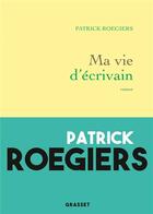 Couverture du livre « Ma vie d'écrivain » de Patrick Roegiers aux éditions Grasset