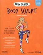 Couverture du livre « Mon cahier : body sculpt » de Isabelle Maroger et Djoina Amrani et Floriane Limonnier aux éditions Solar