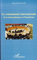 Couverture du livre « La communauté internationale de la toute-puissance à l'inexistence » de Kanga Bertin Kouassi aux éditions L'harmattan