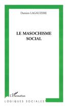 Couverture du livre « Le masochisme social » de Damien Lagauzere aux éditions L'harmattan