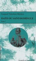 Couverture du livre « Haïti ou Saint-Domingue Tome 1 » de Gaspard Theodore Mollien aux éditions Editions L'harmattan