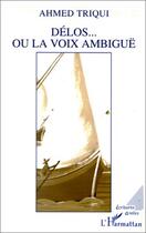 Couverture du livre « Délos... ou la voix ambiguë » de Ahmed Triqui aux éditions Editions L'harmattan