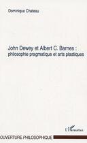 Couverture du livre « John dewey et albert c. barnes : philosophie pragmatique et arts plastiques » de Dominique Chateau aux éditions Editions L'harmattan