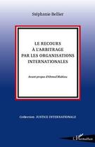 Couverture du livre « Le recours à l'arbitrage par les organisations internationales » de Stephanie Bellier aux éditions L'harmattan