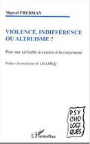 Couverture du livre « Violence indifference ou altruisme ? pour une veritable accession a la citoyennete » de Marcel Frydman aux éditions L'harmattan