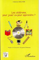 Couverture du livre « Les cédéroms, pour jouer ou pour apprendre ? » de Catherine Kellner aux éditions L'harmattan