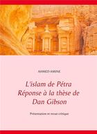 Couverture du livre « L'islam de Pétra reponse à la thèse de Dan Gibson ; présentation et revue critique » de Ahmed Amine aux éditions Books On Demand