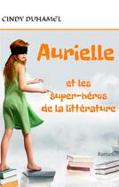 Couverture du livre « Aurielle et les super-héros de la littérature » de Cindy Duhamel aux éditions Books On Demand