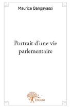 Couverture du livre « Portrait d'une vie parlementaire » de Maurice Bangayassi aux éditions Edilivre