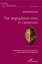 Couverture du livre « The anglophone crisis in Cameroon » de Pierre Kame Bouopda aux éditions L'harmattan