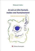 Couverture du livre « Je suis un être humain, traitez-moi humainement » de Roland Cretin aux éditions Beaurepaire