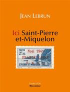 Couverture du livre « Ici Saint-Pierre-et-Miquelon : noël 1941, ici Saint-Pierre-et-Miquelon » de Jean Lebrun aux éditions Bleu Autour