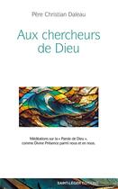 Couverture du livre « Aux chercheurs de Dieu : Méditations sur la parole de Dieu comme divine présence parmi nous et en nous » de Christian Daleau aux éditions Saint-leger