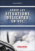 Couverture du livre « Gérer les situations délicates en vol » de Pascal Berriot aux éditions Cepadues