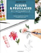 Couverture du livre « Fleurs & feuillages à l'aquarelle : apprenez simplement à peindre 21 motifs en pas-à-pas » de Anne-Claire Duval-Dumas aux éditions Marabout