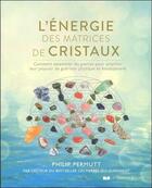 Couverture du livre « L'énergie des matrices de cristaux ; comment assembler les pierres pour amplifier leur pouvoir de guérison physique et émotionnelle » de Philip Permutt aux éditions Courrier Du Livre