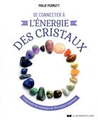 Couverture du livre « Se connecter à l'énergie des cristaux : Comprendre les messages de 101 cristaux essentiels » de Philip Permutt aux éditions Courrier Du Livre