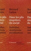 Couverture du livre « Dans les plis singuliers du social » de Bernard Lahire aux éditions La Decouverte