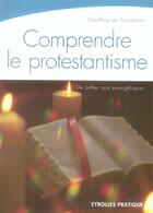 Couverture du livre « Comprendre le protestantismes ; de Luther aux évangéliques » de Turckheim (De) aux éditions Organisation