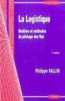 Couverture du livre « La Logistique ; Modeles Et Methodes Du Pilotage Des Flux (4e Edition) » de Philippe Vallin aux éditions Economica