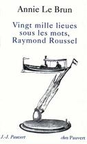 Couverture du livre « Vingt mille lieues sous les mots, raymond roussel » de Annie Le Brun aux éditions Pauvert