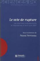 Couverture du livre « Le vote de rupture ; les élections présidentielle et législatives d'Avril-Juin 2007 » de Pascal Perrineau aux éditions Presses De Sciences Po