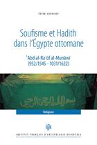 Couverture du livre « Soufisme et hadith dans l'Egypte ottomane ; Abd al-Ra uf al-Munawi (952/1545 - 1031/1622) » de Tayeb Chouiref aux éditions Ifao