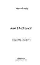 Couverture du livre « Arret a teotihuacan » de Laurence Dionigi aux éditions Editions Le Manuscrit