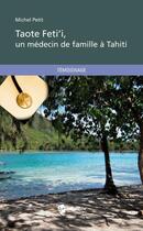 Couverture du livre « Taote Feti'i, un médecin de famille à Tahiti » de Michel Petit aux éditions Publibook