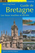 Couverture du livre « Guide de Bretagne ; les lieux insolites et secrets » de Alain Dag'Naud aux éditions Gisserot