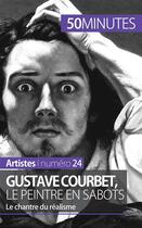 Couverture du livre « Gustave Courbet, le peintre en sabots : le chantre du réalisme » de Eliane Reynold De Seresin aux éditions 50minutes.fr