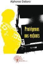 Couverture du livre « Protégeons nos enfants » de Alphonse Dattero aux éditions Edilivre