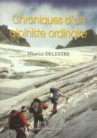 Couverture du livre « Chronique d'un alpiniste ordinaire » de Maurice Delestre aux éditions France Europe