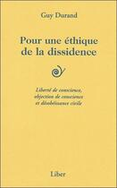Couverture du livre « Pour une éthique de la dissidence : liberté de conscience, objection de conscience et désobéissance civile » de Guy Durand aux éditions Liber