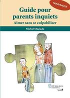 Couverture du livre « Guide pour parents inquiets ; aimer sans se culpabiliser » de Michel Maziade aux éditions Sainte Justine