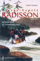 Couverture du livre « Pierre-Esprit Radisson ; aventurier et commerçant ; 1636-1710 » de Martin Fournier aux éditions Pu Du Septentrion