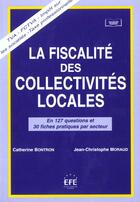 Couverture du livre « La fiscalite des collectivites locales en 127 questions et 30 fiches par secteur » de Moraud/Bontron aux éditions Efe