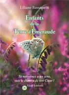 Couverture du livre « Enfants de la terre d'émeraude ; ta naissance a un sens, suis le chemin de ton coeur » de Liliane Bassanetti aux éditions Elixir Editions