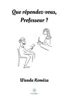 Couverture du livre « Que répondez-vous, professeur ? » de Wanda Komeza aux éditions Le Lys Bleu