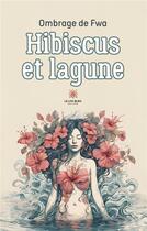 Couverture du livre « Hibiscus et lagune » de De Fwa Ombrage aux éditions Le Lys Bleu