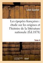 Couverture du livre « Les epopees francaises : etude sur les origines et l'histoire de la litterature nationale. t. 4 » de Léon Gautier aux éditions Hachette Bnf