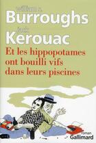 Couverture du livre « Et les hippopotames ont bouilli vifs dans leurs piscines » de Jack Kerouac et William Seward Burroughs aux éditions Gallimard