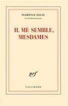 Couverture du livre « Il me semble, mesdames » de Florence Delay aux éditions Gallimard