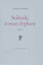 Couverture du livre « Solitude, o mon elephant » de Louise De Vilmorin aux éditions Gallimard