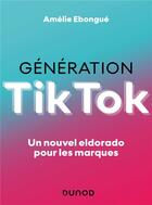 Couverture du livre « Génération Tiktok : un nouvel eldorado pour les marques » de Amelie Ebongue aux éditions Dunod