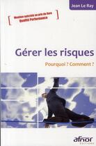 Couverture du livre « Gérer les risques ; pourquoi ? comment ? » de Jean Le Ray aux éditions Afnor Editions