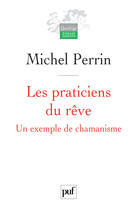 Couverture du livre « Les praticiens du rêve ; un exemple de chamanisme (2e édition) » de Michel Perrin aux éditions Puf