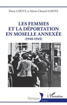 Couverture du livre « Les femmes et la déportation en Moselle annexée : (1940-1945) » de Pierre Lhote et Marie-Chantal Lhote aux éditions L'harmattan