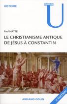 Couverture du livre « Le christianisme antique ; de Jésus à Constantin (2e édition) » de Paul Mattéi aux éditions Armand Colin