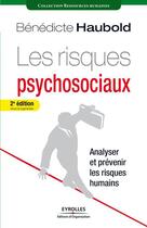 Couverture du livre « Les risques psychosociaux ; analyser et prévenir les risques humains (2e édition) » de Benedicte Haubold aux éditions Eyrolles